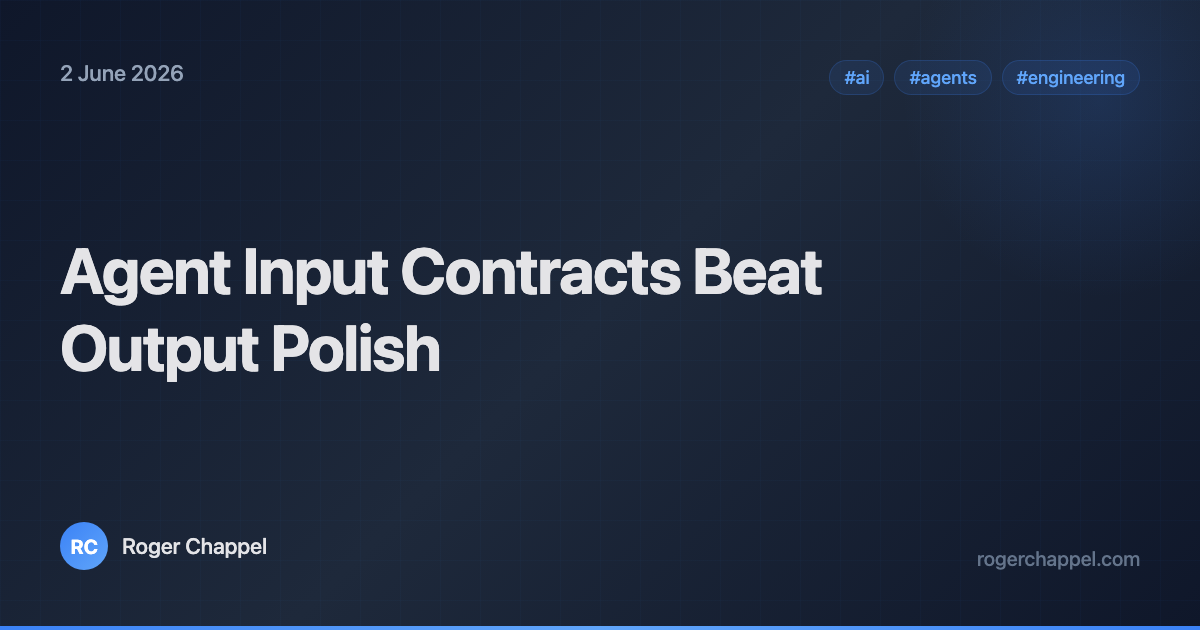 Agent Input Contracts Beat Output Polish