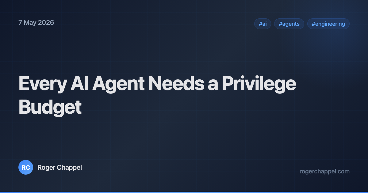 Every AI Agent Needs a Privilege Budget