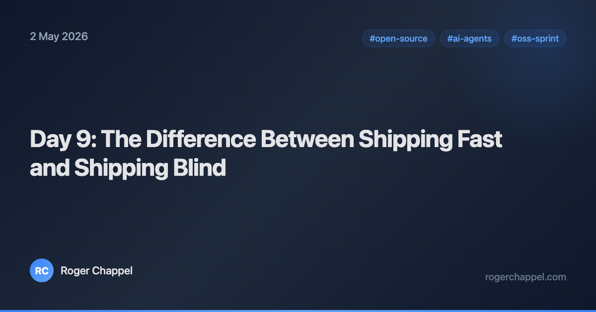 Day 9: The Difference Between Shipping Fast and Shipping Blind